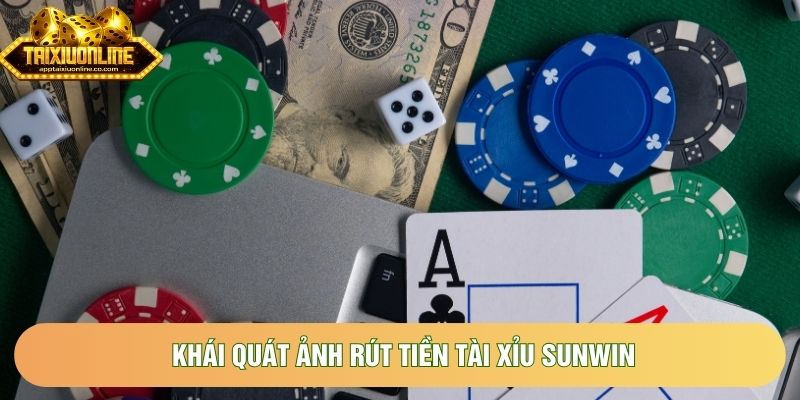 Khái quát ảnh rút tiền tài xỉu SUNWIN