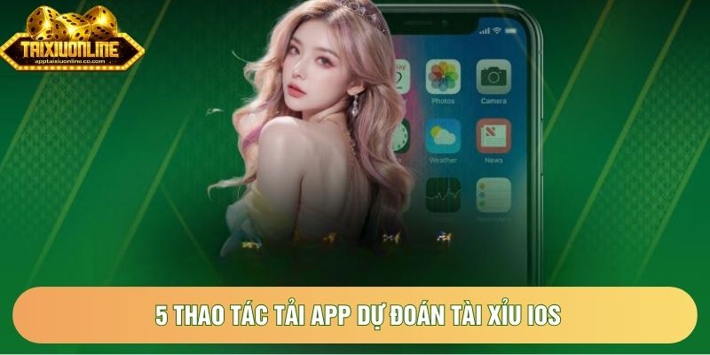5 thao tác tải app dự đoán tài xỉu iOS