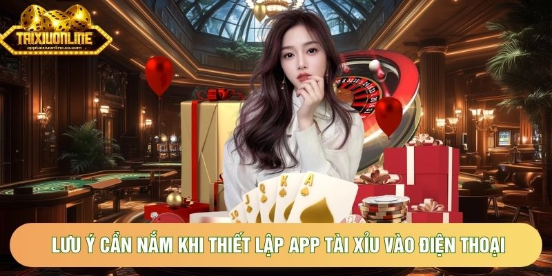 Lưu ý cần nắm khi thiết lập app tài xỉu vào điện thoại Lưu ý cần nắm khi thiết lập app tài xỉu vào điện thoại