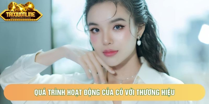 Quá trình hoạt động của cô với thương hiệu Quá trình hoạt động của cô với thương hiệu