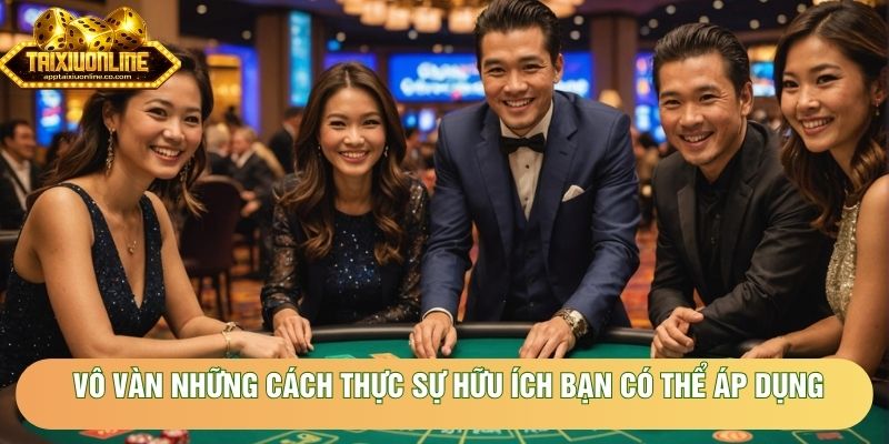 Vô vàn những cách thực sự hữu ích bạn có thể áp dụng