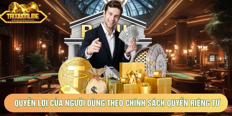 Quyền lợi của người dùng theo chính sách quyền riêng tư Quyền lợi của người dùng theo chính sách quyền riêng tư