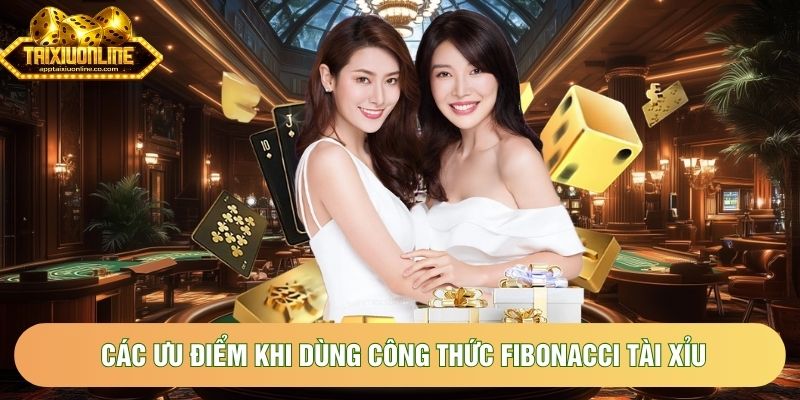 Các ưu điểm khi dùng công thức Fibonacci tài xỉu