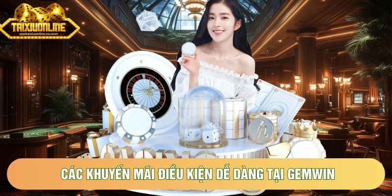 Các khuyến mãi điều kiện dễ dàng tại Gemwin