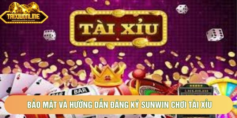 Bảo mật và hướng dẫn đăng ký Sunwin chơi tài xỉu