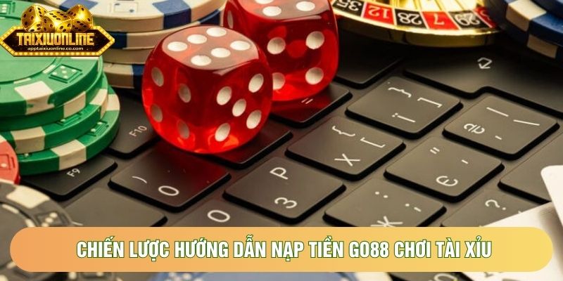 Chiến lược hướng dẫn nạp tiền Go88 chơi tài xỉu