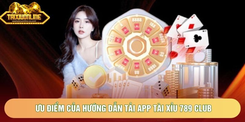Ưu điểm của hướng dẫn tải app tài xỉu 789 Club