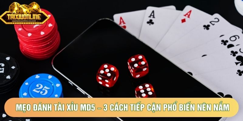 Mẹo Đánh Tài Xỉu Md5 – 3 Cách Tiếp Cận Phổ Biến Nên Nắm Rõ