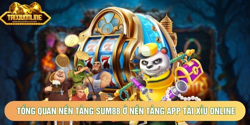 Tổng quan nền tảng Sum88 ở nền tảng App tài xỉu online