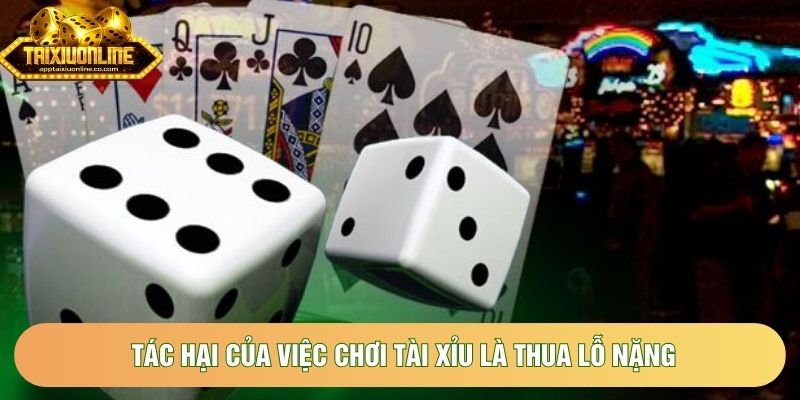 Tác hại của việc chơi tài xỉu là thua lỗ nặng Tác hại của việc chơi tài xỉu là thua lỗ nặng