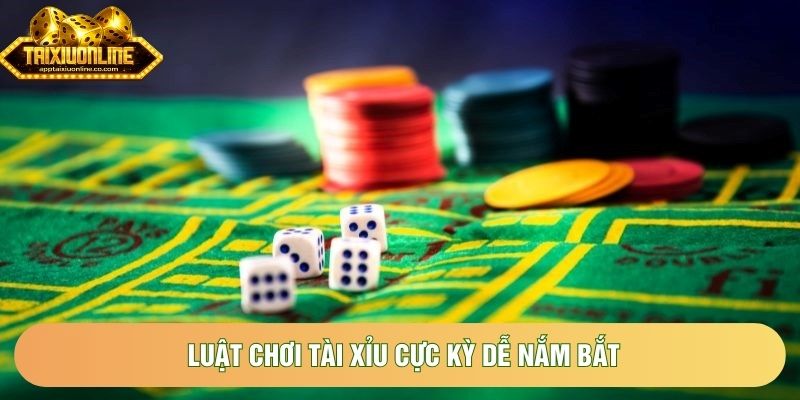 Luật chơi tài xỉu cực kỳ dễ nắm bắt