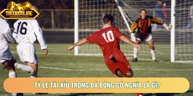 Tỷ lệ tài xỉu trong đá bóng có nghĩa là gì?